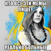 кто все эти мемы пишет реально больные
