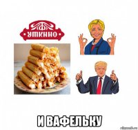  и вафельку