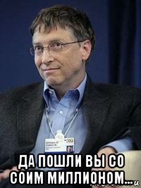  да пошли вы со соим миллионом...