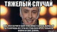тяжелый случай мой член ебучий в одно очко войду в другое выйду..но ты раскроешь все тучи йа стану всех круче только не напригай своё дуплоо..