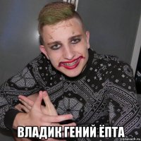  владик гений ёпта