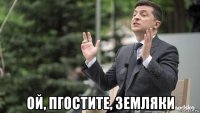  ой, пгостите, земляки