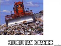  это хто там в кабине