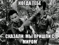 когда тебе сказали: мы пришли с миром