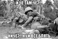 и чё там чё?!.. ничё?!..ну и всё блять