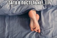 зато в постельке....))) 