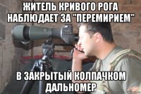 житель кривого рога наблюдает за "перемирием" в закрытый колпачком дальномер