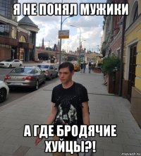 я не понял мужики а где бродячие хуйцы?!