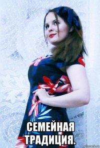  семейная традиция.