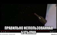  правильно использованная бутылка