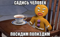 садись человек посидим попиздим