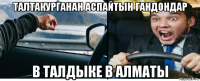 талтакурганан аспайтын гандондар в талдыке в алматы
