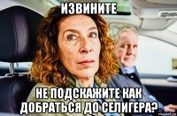 извините не подскажите как добраться до селигера?