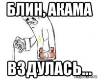 блин, акама вздулась...