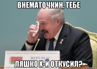 внематочкин, тебе ляшко х-й откусил?
