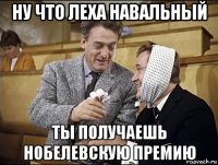 ну что леха навальный ты получаешь нобелевскую премию