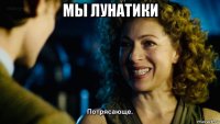мы лунатики 