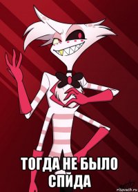  тогда не было спида