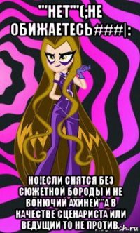 '''нет'''(;не обижаетесь###|: но!если снятся без сюжетной бороды и не вонючий ахиней'''а в качестве сценариста или ведущий то не против.