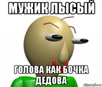мужик лысый голова как бочка дедова