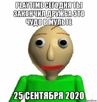 playtime сегодня ты закончил дружба это чудо в мульте 25 сентября 2020