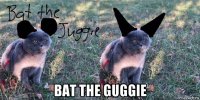  bat the guggie
