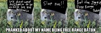  pranked about my name being free range baton