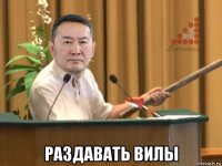  раздавать вилы