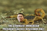  the strongest mongolian president can kill in seconds only