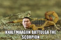  khaltmaagiin battulga the scorpion