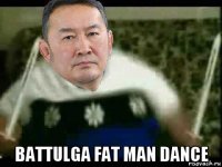  battulga fat man dance