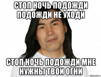 стоп ночь подожди подожди не уходи стоп ночь подожди мне нужны твои огни