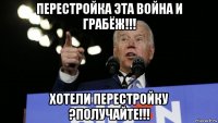 перестройка эта война и грабёж!!! хотели перестройку ?получайте!!!