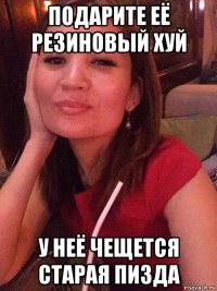 подарите её резиновый хуй у неё чещется старая пизда