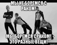 мы не боремся с раком! мы боремся сраком! это разные вещи!