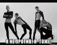  я не против! я -тоже!