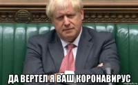  да вертел я ваш коронавирус