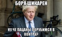 боря шикарен ну че пацаны порубимся в контру?