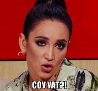  соу уат?!