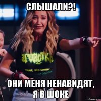 слышали?! они меня ненавидят, я в шоке