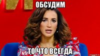 обсудим то что всегда