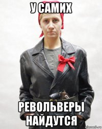 у самих револьверы найдутся