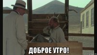  доброе утро!