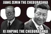 jiang zemin the cheburashka xi jinping the cheburashka