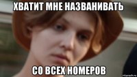 хватит мне названивать со всех номеров