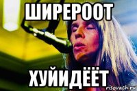 ширероот хуйидёёт