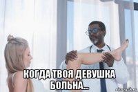  когда твоя девушка больна...