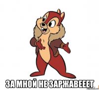  за мной не заржавееет