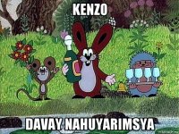 kenzo davay nahuyarimsya