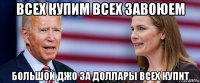 всех купим всех завоюем большой джо за доллары всех купит